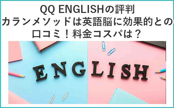 QQ ENGLISHの評判 カランメソッドは英語脳に効果的との 口コミ 料金コスパは？