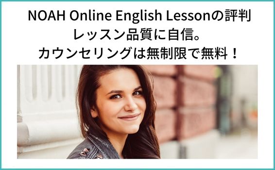 NOAH Online English Lessonの評判 レッスン品質に自信。 カウンセリングは無制限で無料！